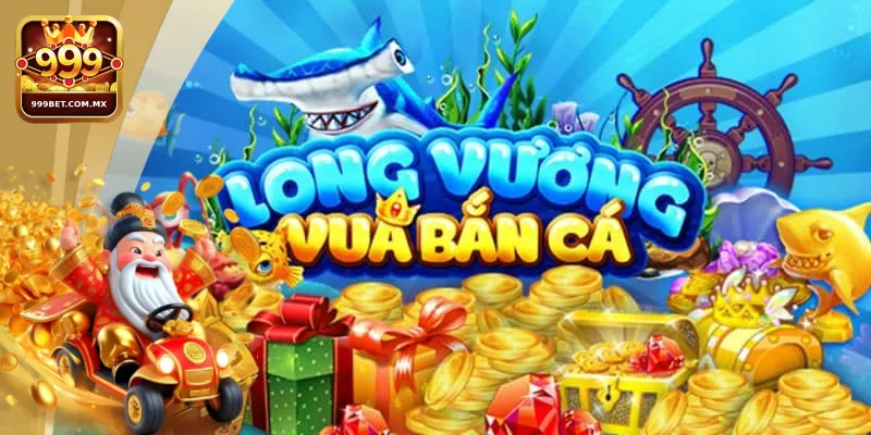 Bắn Cá Long Vương Cách Chơi Game Tại Nhà Cái 999bet 3 Bí quyết bắn cá long vương giành thưởng khủng từ cao thủ 999bet